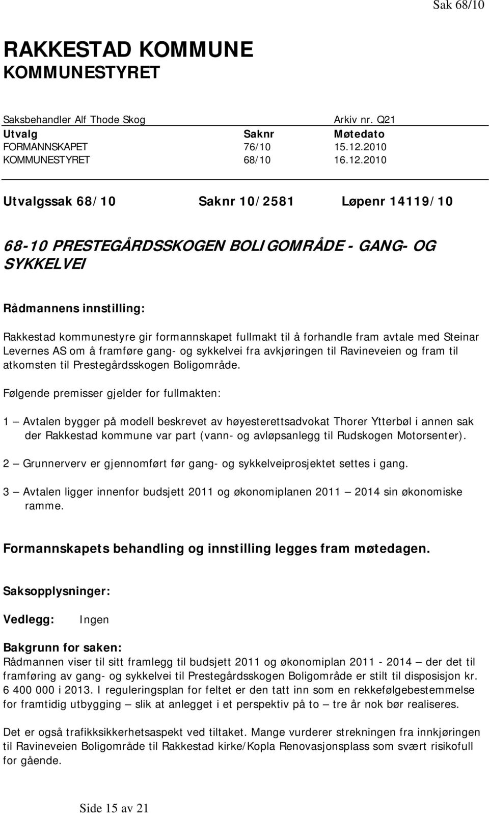 2010 Utvalgssak 68/10 Saknr 10/2581 Løpenr 14119/10 68-10 PRESTEGÅRDSSKOGEN BOLIGOMRÅDE - GANG- OG SYKKELVEI Rådmannens innstilling: Rakkestad kommunestyre gir formannskapet fullmakt til å forhandle