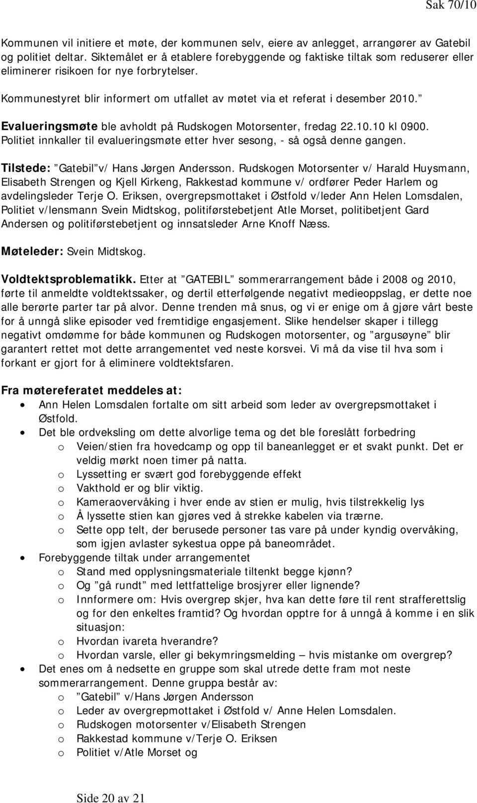 Evalueringsmøte ble avholdt på Rudskogen Motorsenter, fredag 22.10.10 kl 0900. Politiet innkaller til evalueringsmøte etter hver sesong, - så også denne gangen.