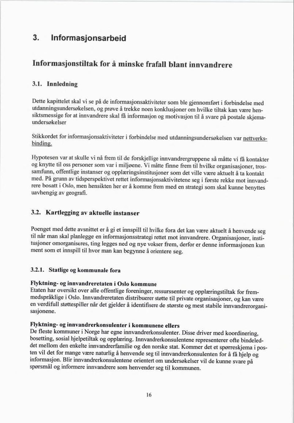 siktsmessige for at innvandrere skal få informasjon og motivasjon til å svare på postale skjema undersøkelser Stikkordet for informasjonsaktiviteter i forbindelse med utdanningsundersøkelsen var