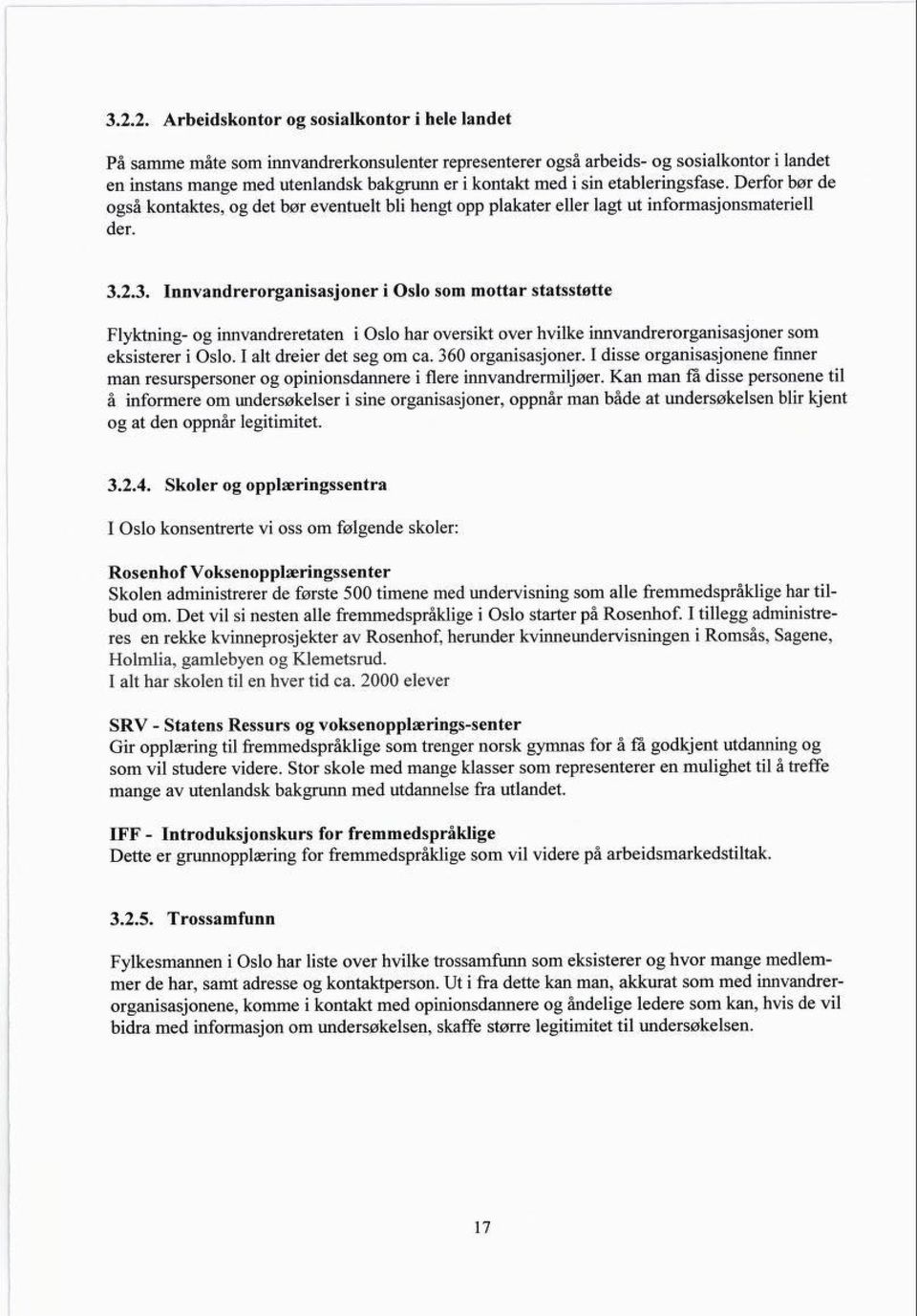 2.3. Innvandrerorganisasjoner i Oslo som mottar statsstøtte Flyktning- og innvandreretaten i Oslo har oversikt over hvilke innvandrerorganisasjoner som eksisterer i Oslo. I alt dreier det seg om ca.