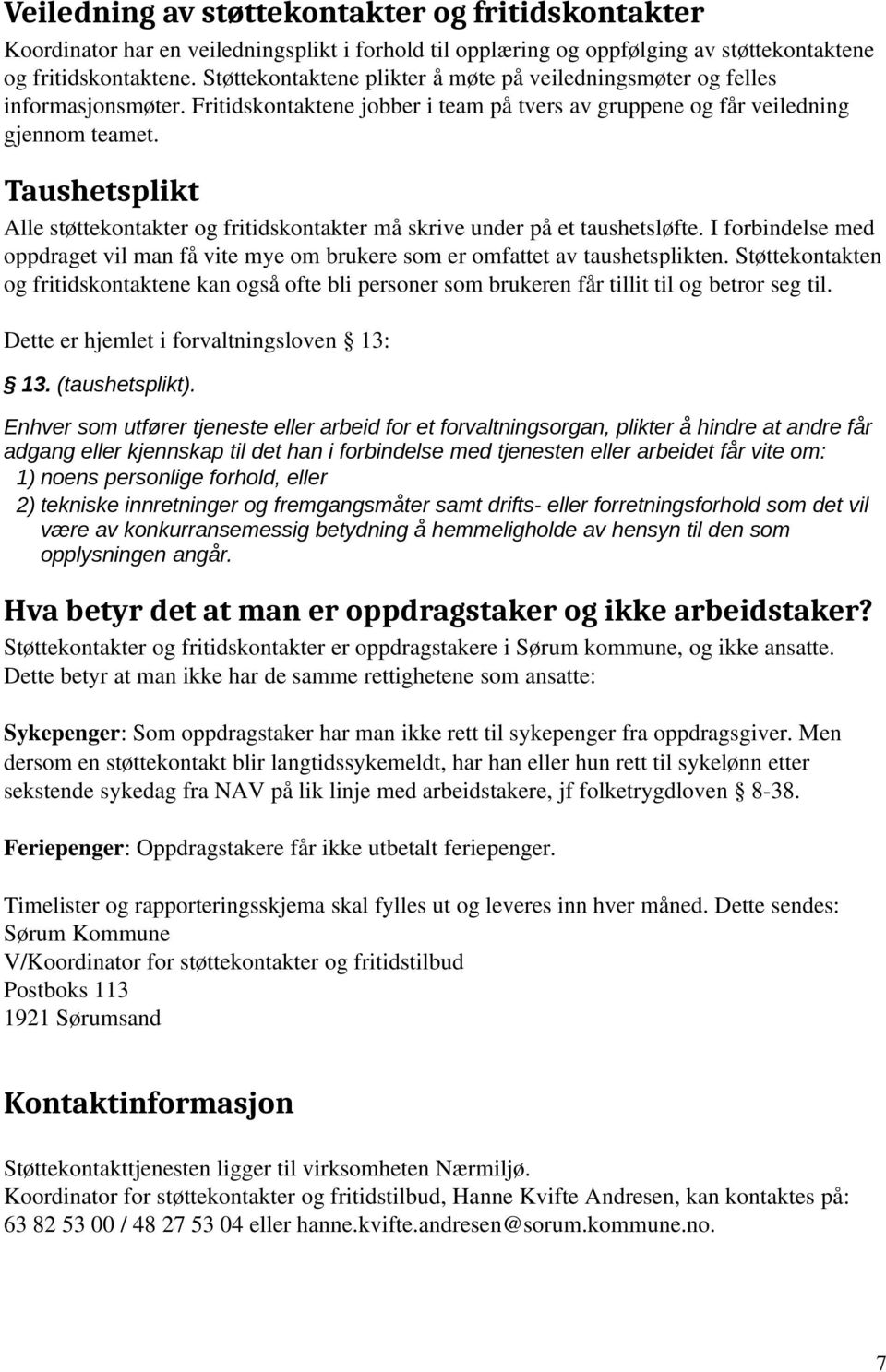 Taushetsplikt Alle støttekontakter og fritidskontakter må skrive under på et taushetsløfte. I forbindelse med oppdraget vil man få vite mye om brukere som er omfattet av taushetsplikten.