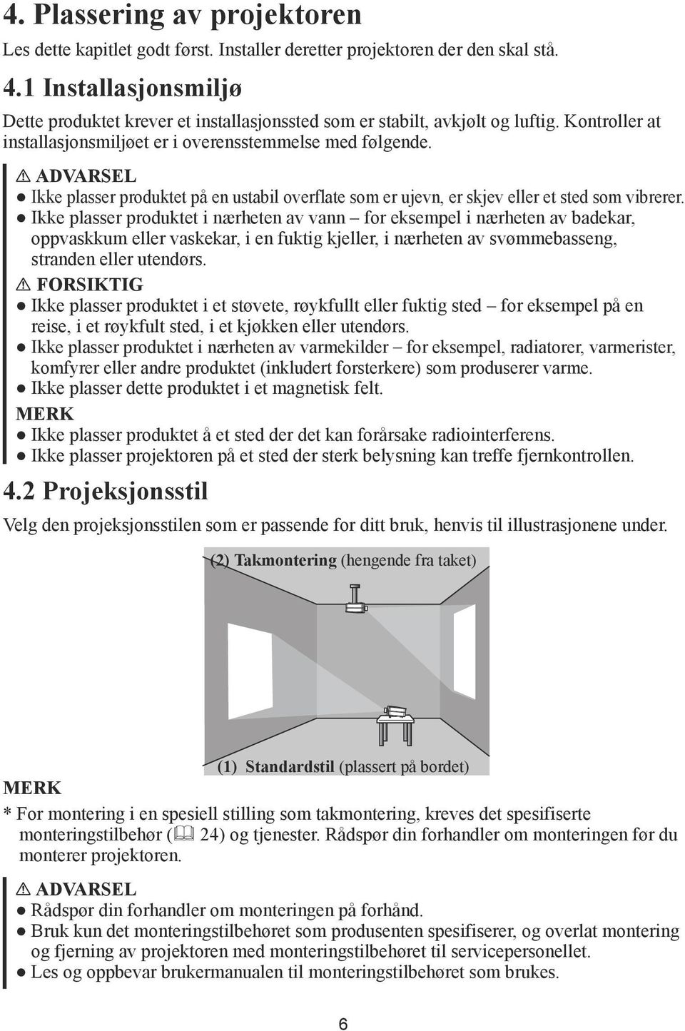 Ikke plasser produktet på en ustabil overflate som er ujevn, er skjev eller et sted som vibrerer.