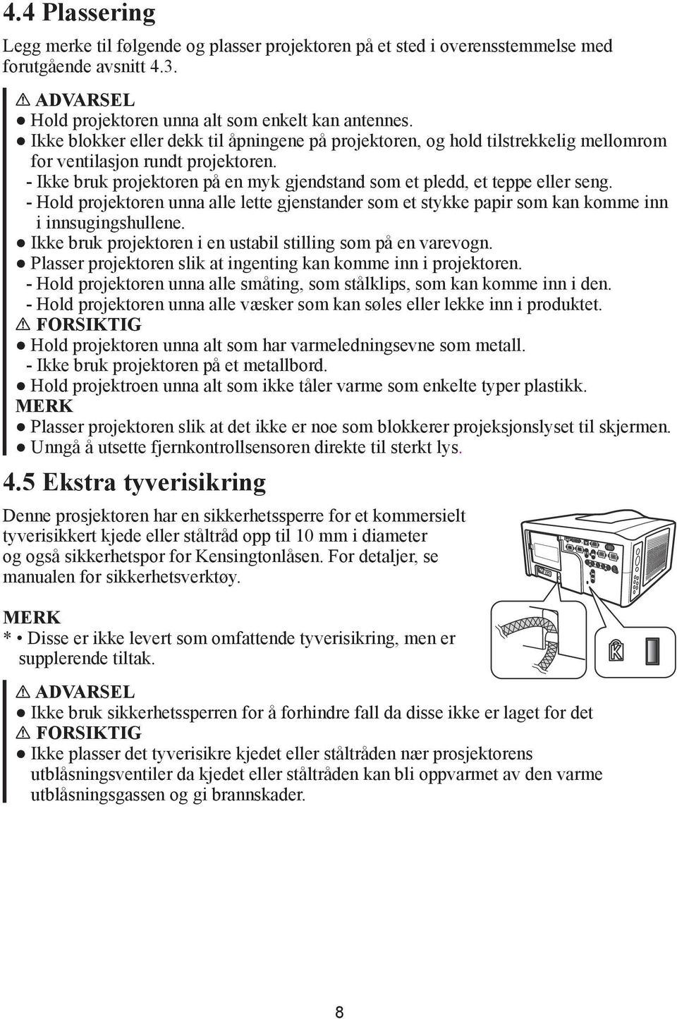 - Hold projektoren unna alle lette gjenstander som et stykke papir som kan komme inn i innsugingshullene. Ikke bruk projektoren i en ustabil stilling som på en varevogn.