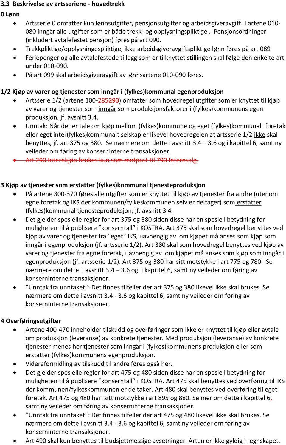 Trekkpliktige/opplysningespliktige, ikke arbeidsgiveravgiftspliktige lønn føres på art 089 Feriepenger og alle avtalefestede tillegg som er tilknyttet stillingen skal følge den enkelte art under