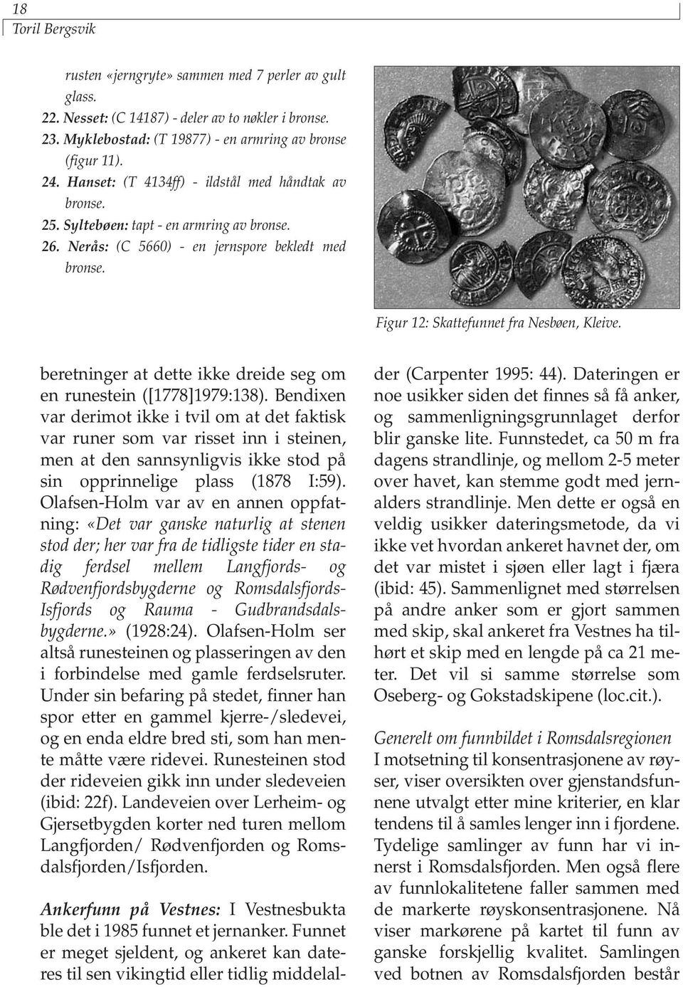 beretninger at dette ikke dreide seg om en runestein ([1778]1979:138).