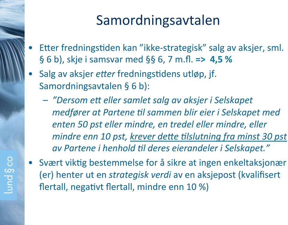 Samordningsavtalen 6 b): Dersom e2 eller samlet salg av aksjer i Selskapet medfører at Partene <l sammen blir eier i Selskapet med enten 50 pst eller mindre, en