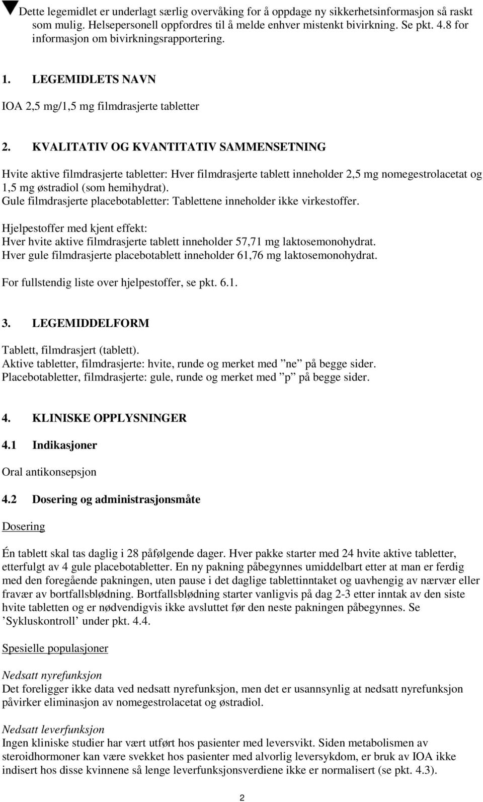 KVALITATIV OG KVANTITATIV SAMMENSETNING Hvite aktive filmdrasjerte tabletter: Hver filmdrasjerte tablett inneholder 2,5 mg nomegestrolacetat og 1,5 mg østradiol (som hemihydrat).