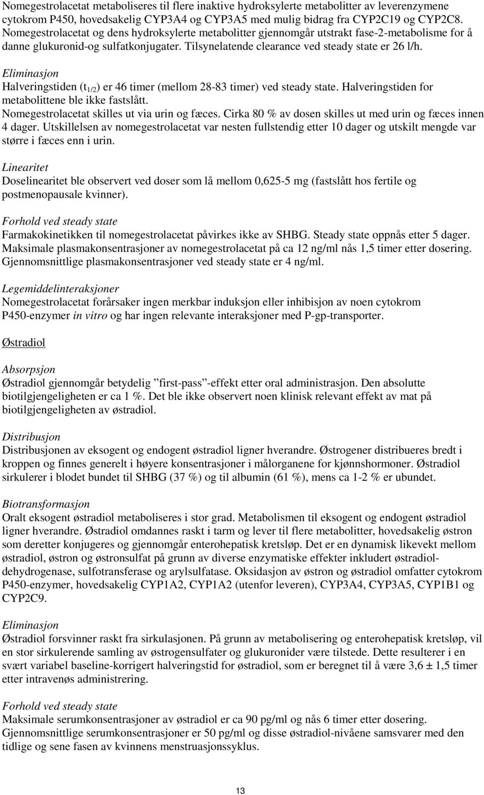 Eliminasjon Halveringstiden (t 1/2 ) er 46 timer (mellom 28-83 timer) ved steady state. Halveringstiden for metabolittene ble ikke fastslått. Nomegestrolacetat skilles ut via urin og fæces.