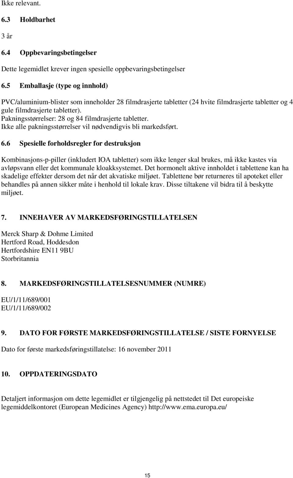 Pakningsstørrelser: 28 og 84 filmdrasjerte tabletter. Ikke alle pakningsstørrelser vil nødvendigvis bli markedsført. 6.