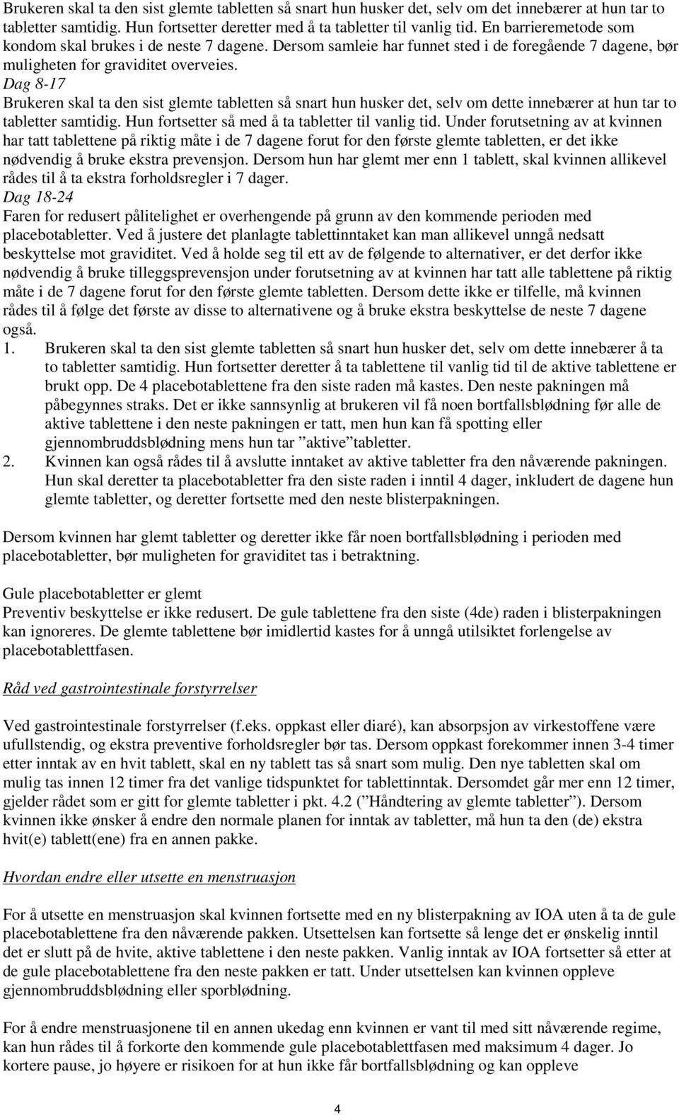 Dag 8-17 Brukeren skal ta den sist glemte tabletten så snart hun husker det, selv om dette innebærer at hun tar to tabletter samtidig. Hun fortsetter så med å ta tabletter til vanlig tid.