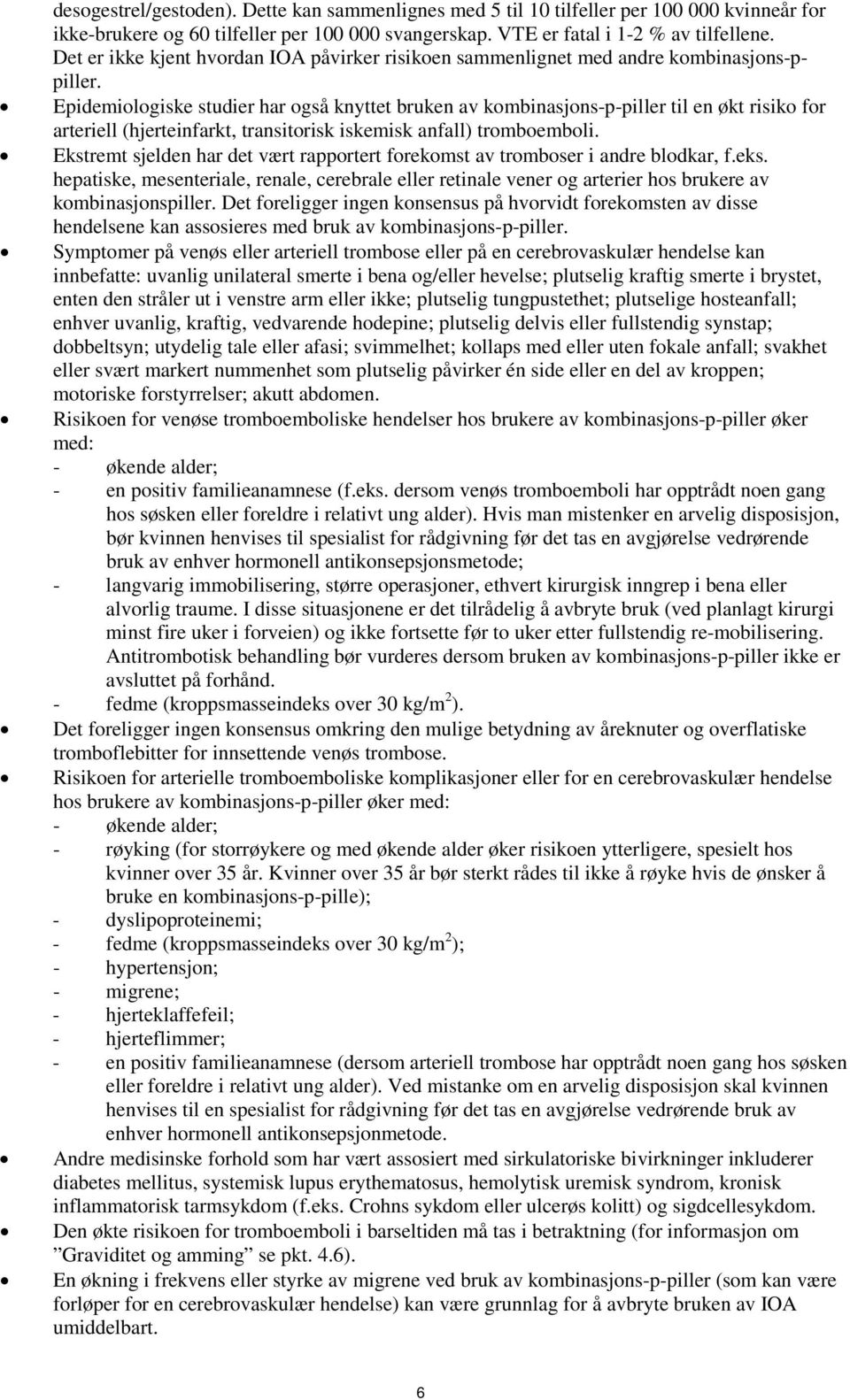 Epidemiologiske studier har også knyttet bruken av kombinasjons-p-piller til en økt risiko for arteriell (hjerteinfarkt, transitorisk iskemisk anfall) tromboemboli.