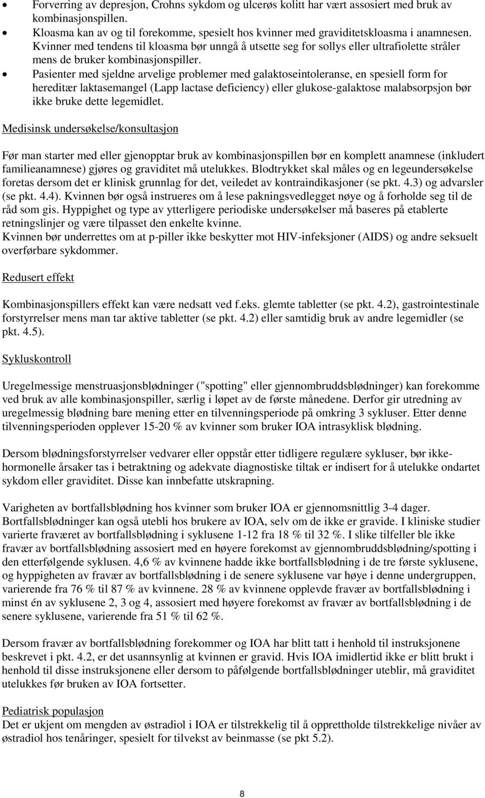 Pasienter med sjeldne arvelige problemer med galaktoseintoleranse, en spesiell form for hereditær laktasemangel (Lapp lactase deficiency) eller glukose-galaktose malabsorpsjon bør ikke bruke dette