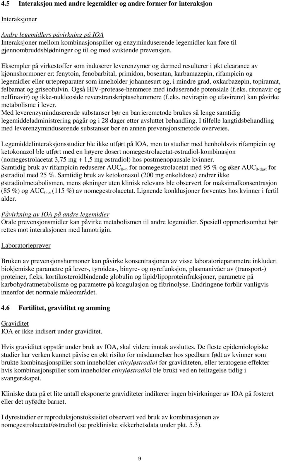 Eksempler på virkestoffer som induserer leverenzymer og dermed resulterer i økt clearance av kjønnshormoner er: fenytoin, fenobarbital, primidon, bosentan, karbamazepin, rifampicin og legemidler