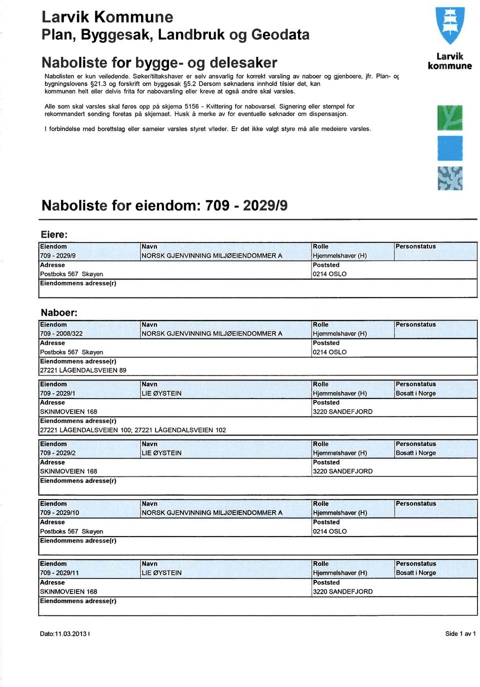 2 Dersom søknadens innhold tilsier det, kan kommunen helt eller delvis frita for nabovarsling eller kreve at også andre skal varsles.