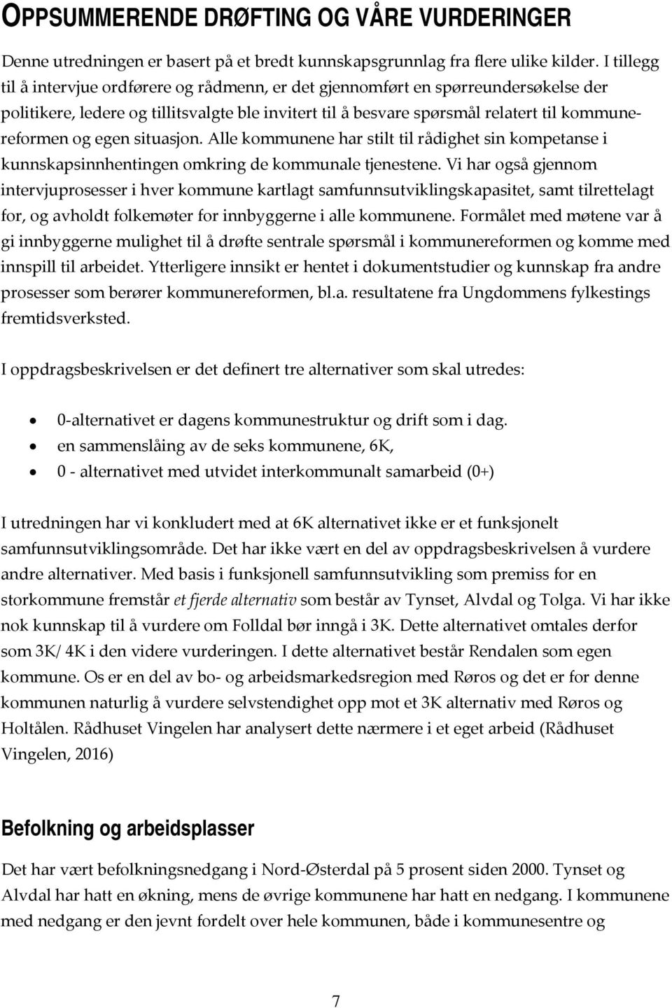 egen situasjon. Alle kommunene har stilt til rådighet sin kompetanse i kunnskapsinnhentingen omkring de kommunale tjenestene.