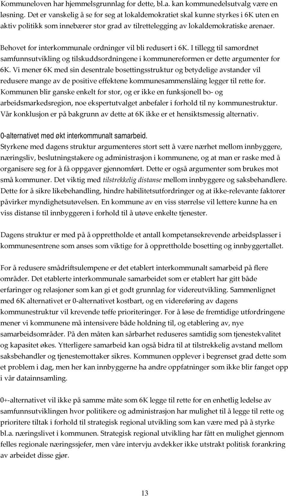 Behovet for interkommunale ordninger vil bli redusert i 6K. I tillegg til samordnet samfunnsutvikling og tilskuddsordningene i kommunereformen er dette argumenter for 6K.