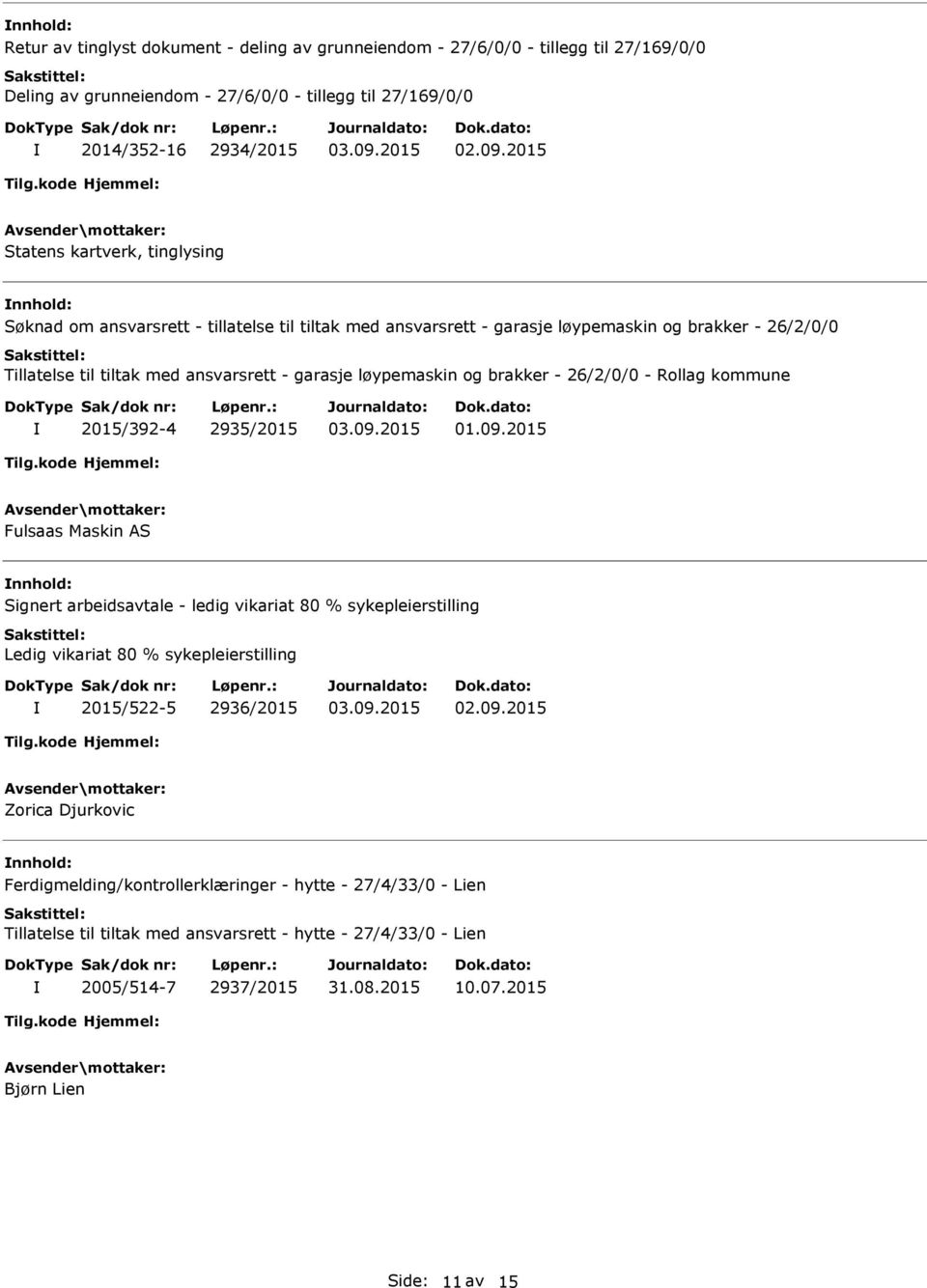 26/2/0/0 - Rollag kommune 2015/392-4 2935/2015 Fulsaas Maskin AS Signert arbeidsavtale - ledig vikariat 80 % sykepleierstilling Ledig vikariat 80 % sykepleierstilling 2015/522-5 2936/2015