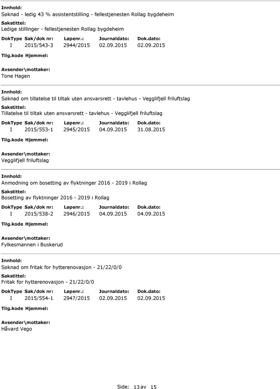 2015/553-1 2945/2015 Vegglifjell friluftslag Anmodning om bosetting av flyktninger 2016-2019 i Rollag Bosetting av flyktninger 2016-2019 i Rollag 2015/538-2