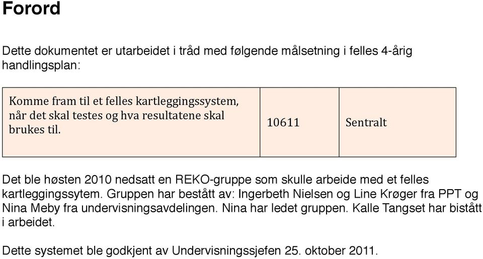 10611 Sentralt Det ble høsten 2010 nedsatt en REKO-gruppe som skulle arbeide med et felles kartleggingssytem.