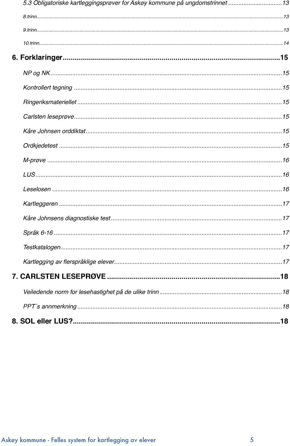 ... 16 Leselosen!... 16 Kartleggeren!... 17 Kåre Johnsens diagnostiske test!... 17 Språk 6-16!... 17 Testkatalogen!... 17 Kartlegging av flerspråklige elever!... 17 7.