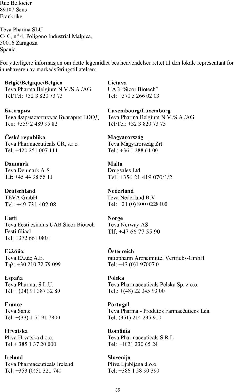 /AG Tél/Tél: +32 3 820 73 73 България Тева Фармасютикълс България ЕООД Teл: +359 2 489 95 82 Česká republika Teva Pharmaceuticals CR, s.r.o. Tel: +420 251 007 111 Danmark Teva Denmark A.S.