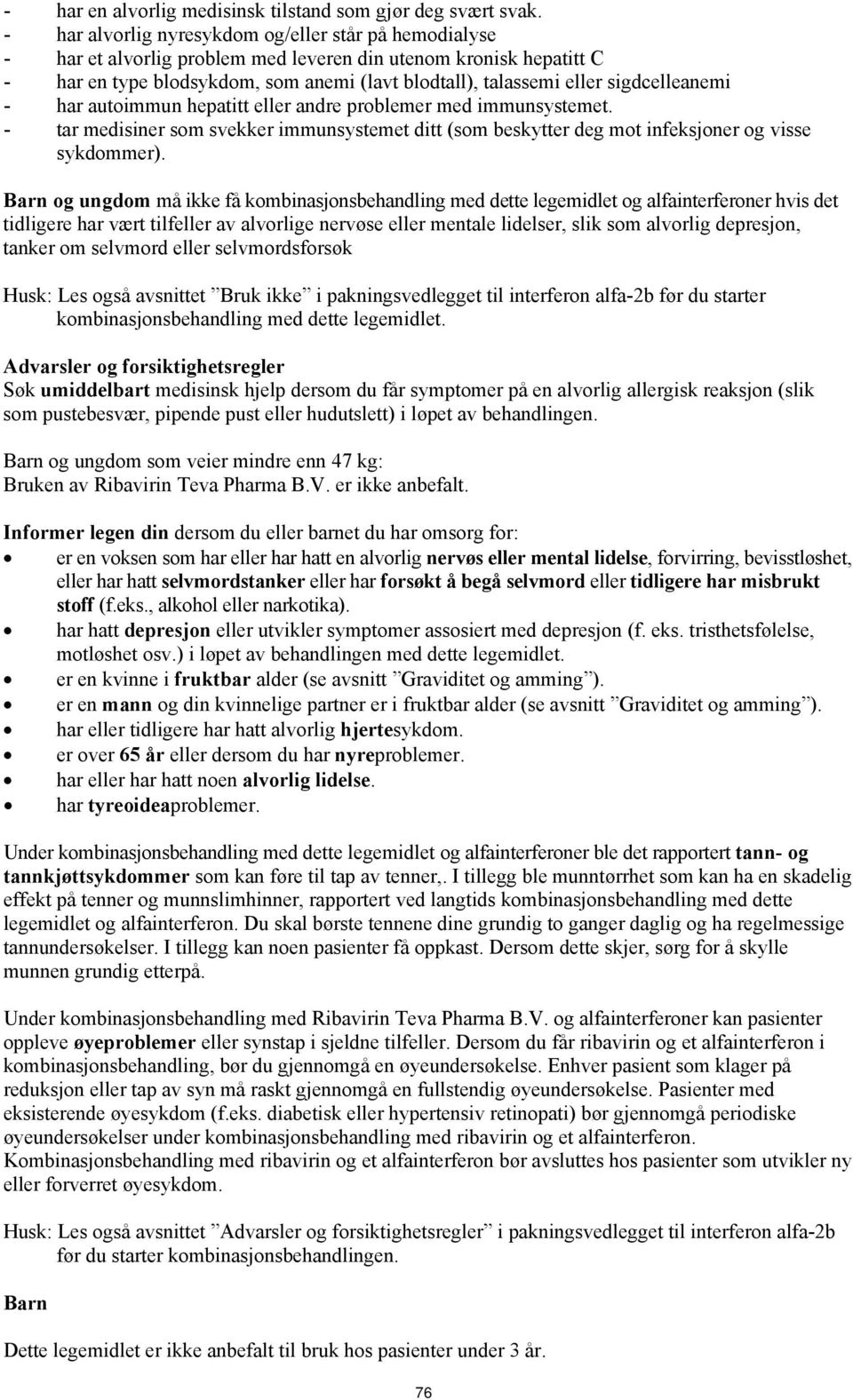 sigdcelleanemi - har autoimmun hepatitt eller andre problemer med immunsystemet. - tar medisiner som svekker immunsystemet ditt (som beskytter deg mot infeksjoner og visse sykdommer).