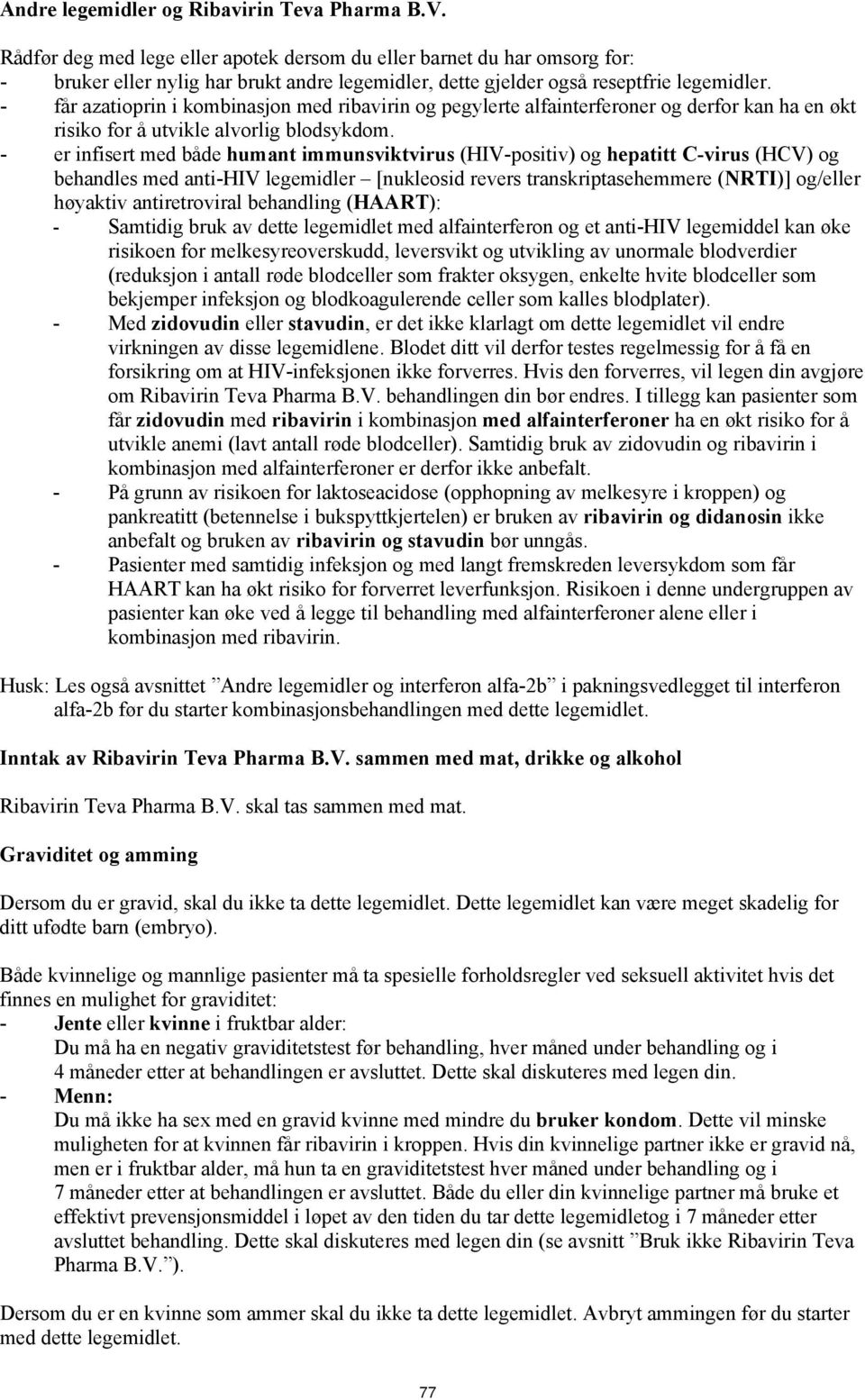 - får azatioprin i kombinasjon med ribavirin og pegylerte alfainterferoner og derfor kan ha en økt risiko for å utvikle alvorlig blodsykdom.