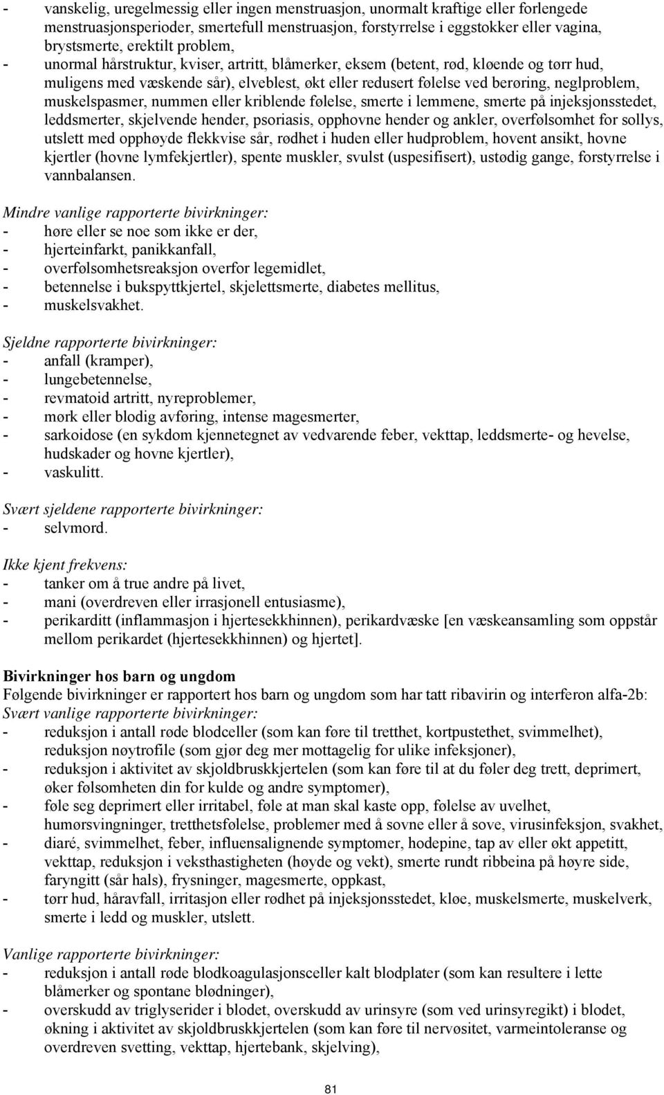 muskelspasmer, nummen eller kriblende følelse, smerte i lemmene, smerte på injeksjonsstedet, leddsmerter, skjelvende hender, psoriasis, opphovne hender og ankler, overfølsomhet for sollys, utslett