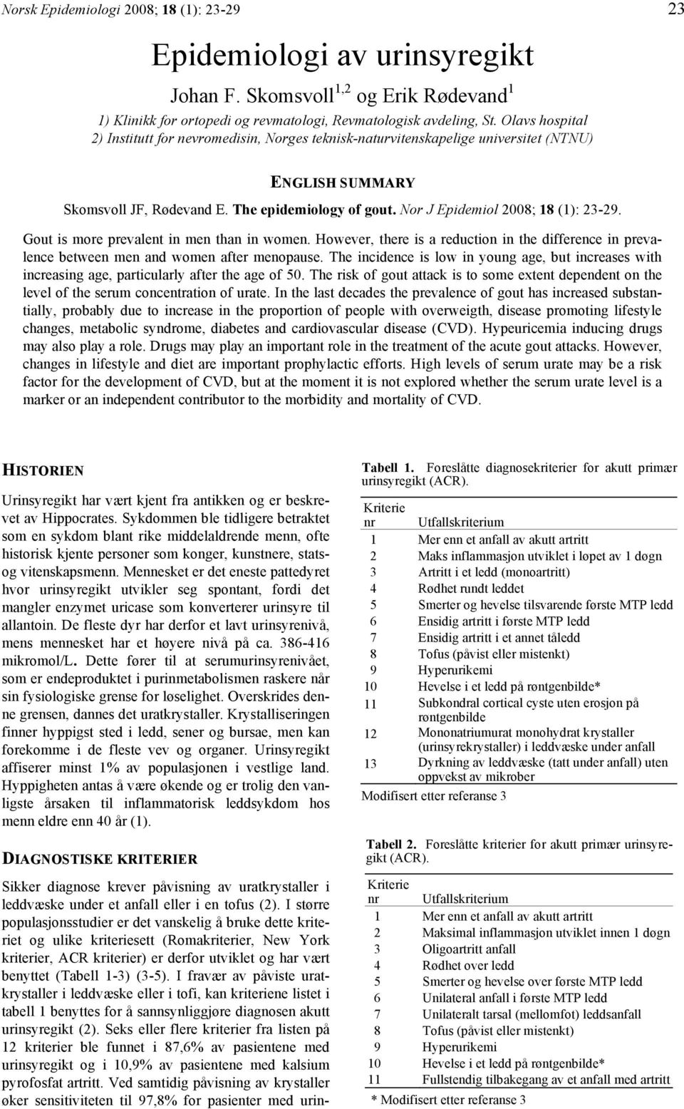 Nor J Epidemiol 2008; 18 (1): 23-29. Gout is more prevalent in men than in women. However, there is a reduction in the difference in prevalence between men and women after menopause.