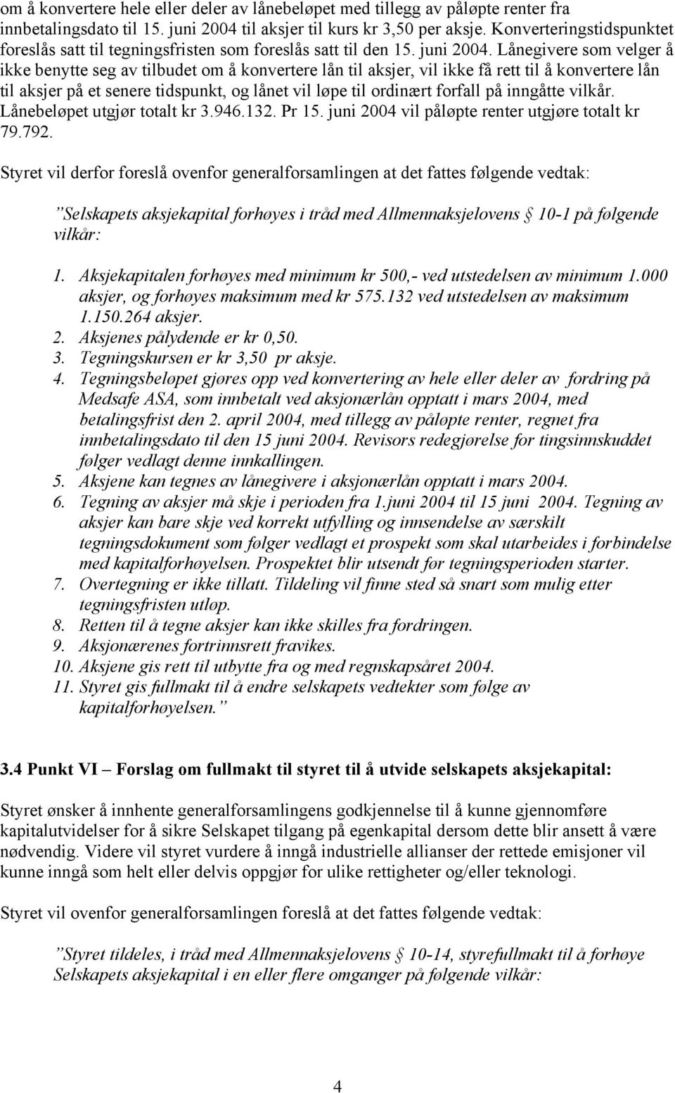 Lånegivere som velger å ikke benytte seg av tilbudet om å konvertere lån til aksjer, vil ikke få rett til å konvertere lån til aksjer på et senere tidspunkt, og lånet vil løpe til ordinært forfall på