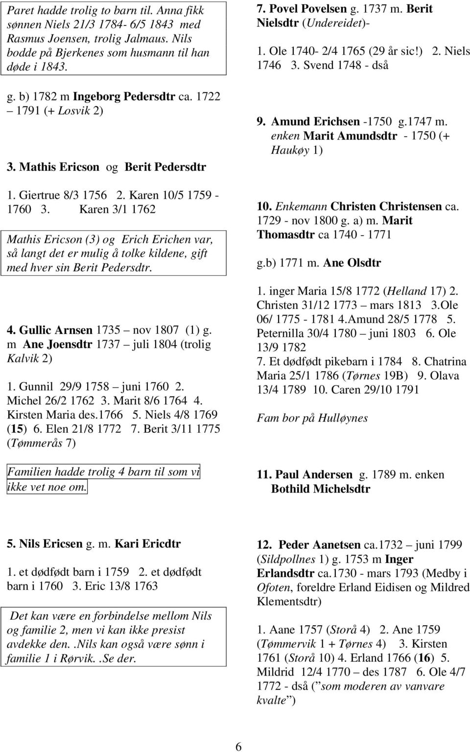 Karen 3/1 1762 Mathis Ericson (3) og Erich Erichen var, så langt det er mulig å tolke kildene, gift med hver sin Berit Pedersdtr. 4. Gullic Arnsen 1735 nov 1807 (1) g.