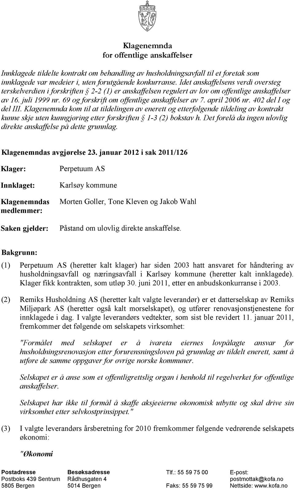 april 2006 nr. 402 del I og del III. Klagenemnda kom til at tildelingen av enerett og etterfølgende tildeling av kontrakt kunne skje uten kunngjøring etter forskriften 1-3 (2) bokstav h.