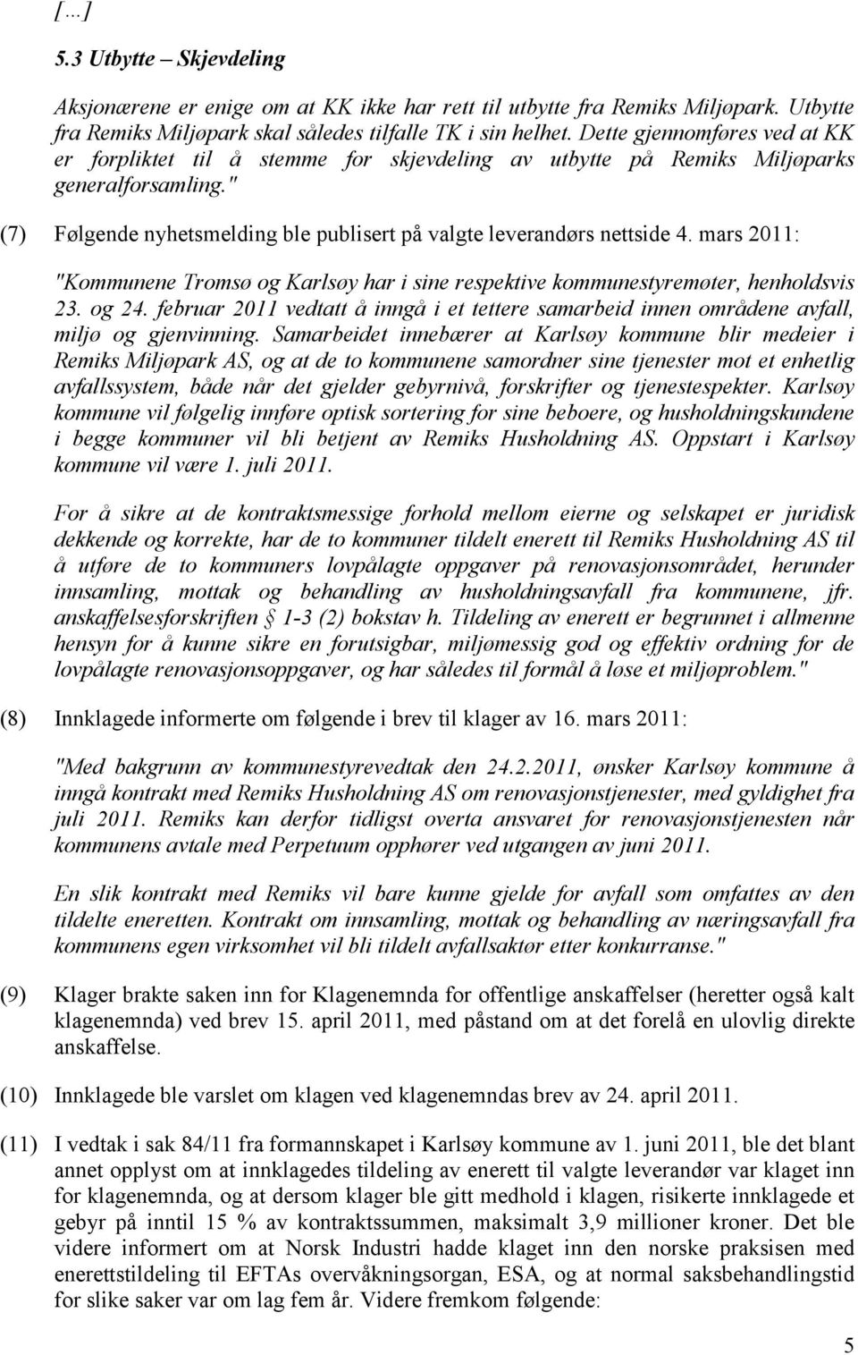mars 2011: "Kommunene Tromsø og Karlsøy har i sine respektive kommunestyremøter, henholdsvis 23. og 24. februar 2011 vedtatt å inngå i et tettere samarbeid innen områdene avfall, miljø og gjenvinning.