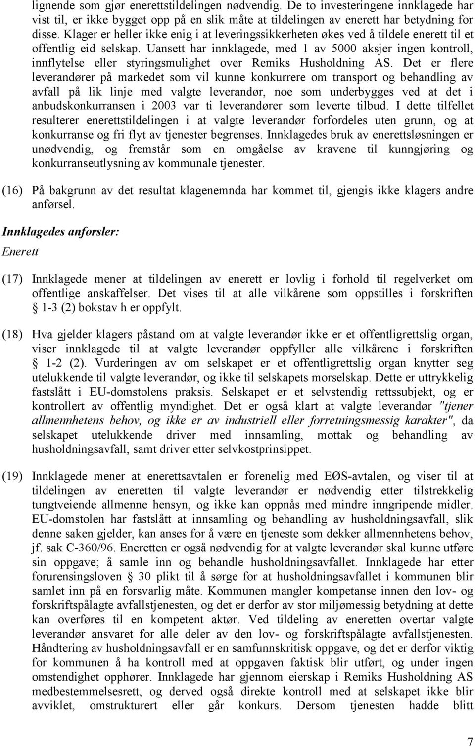 Uansett har innklagede, med 1 av 5000 aksjer ingen kontroll, innflytelse eller styringsmulighet over Remiks Husholdning AS.