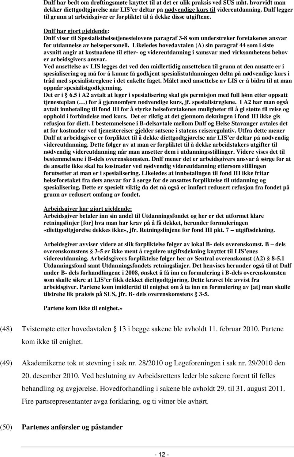 Dnlf har gjort gjeldende: Dnlf viser til Spesialisthelsetjenestelovens paragraf 3-8 som understreker foretakenes ansvar for utdannelse av helsepersonell.