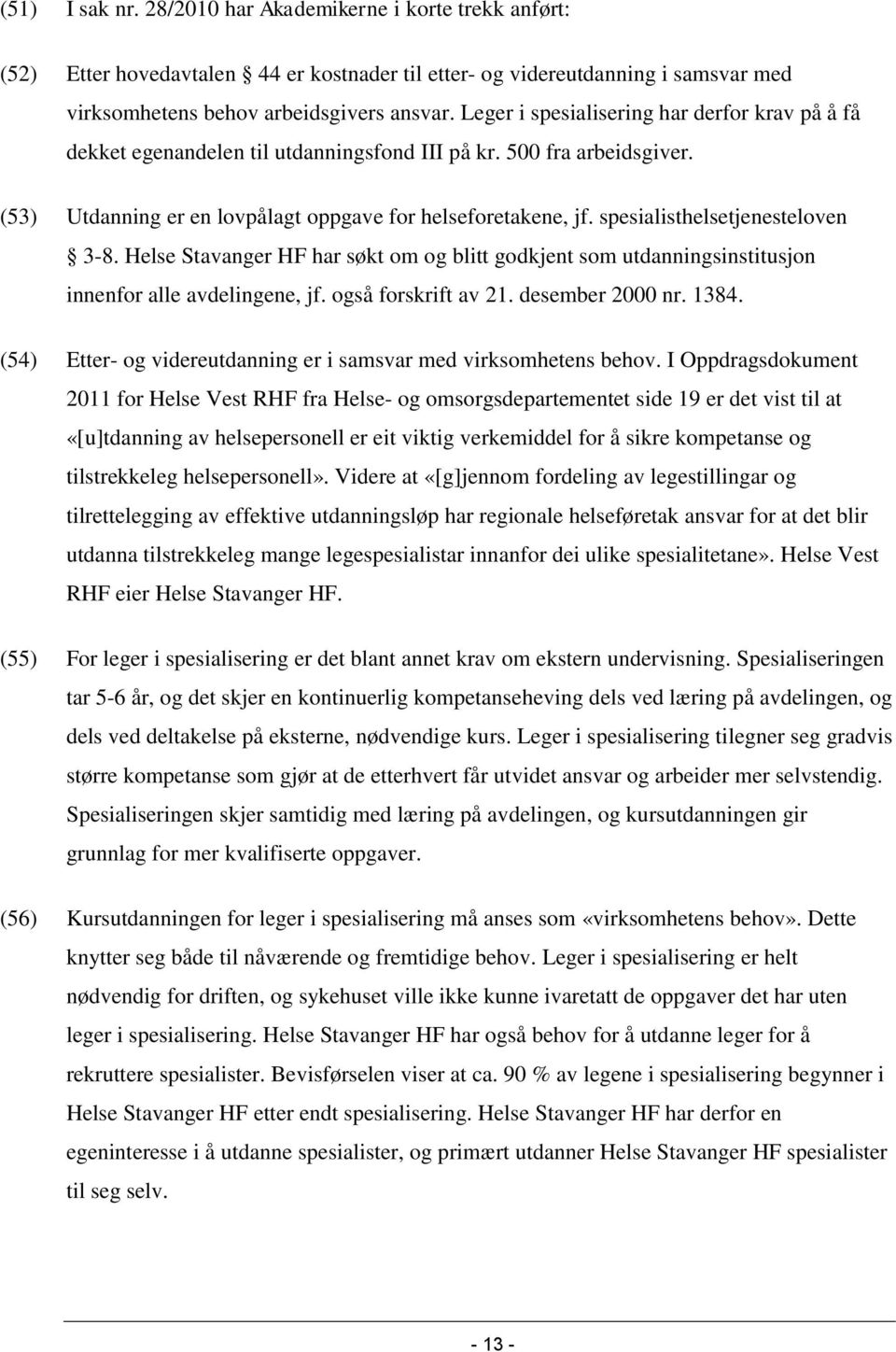 spesialisthelsetjenesteloven 3-8. Helse Stavanger HF har søkt om og blitt godkjent som utdanningsinstitusjon innenfor alle avdelingene, jf. også forskrift av 21. desember 2000 nr. 1384.