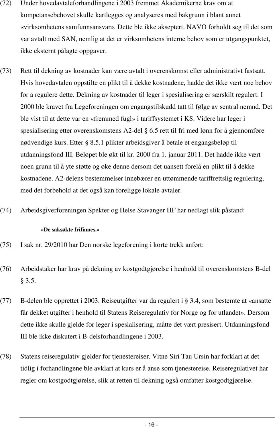 (73) Rett til dekning av kostnader kan være avtalt i overenskomst eller administrativt fastsatt.