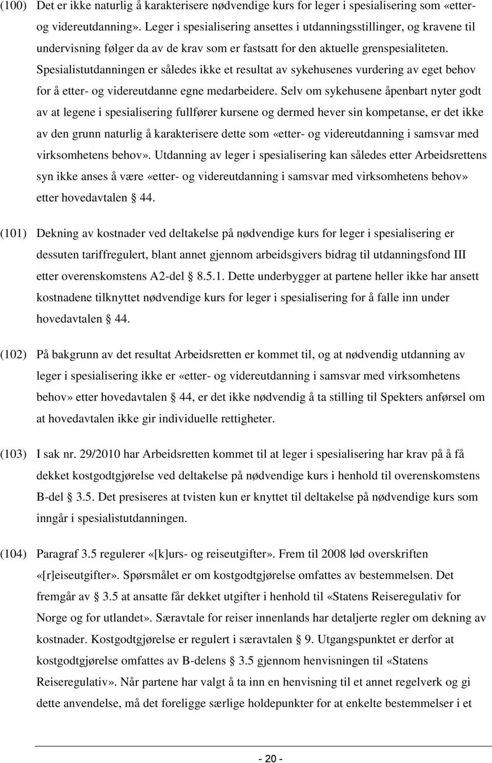 Spesialistutdanningen er således ikke et resultat av sykehusenes vurdering av eget behov for å etter- og videreutdanne egne medarbeidere.