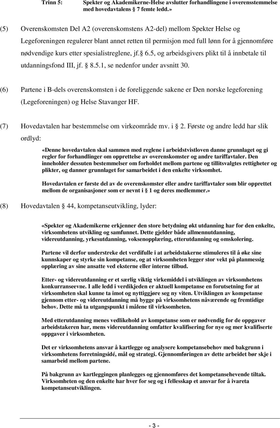 spesialistreglene, jf. 6.5, og arbeidsgivers plikt til å innbetale til utdanningsfond III, jf. 8.5.1, se nedenfor under avsnitt 30.