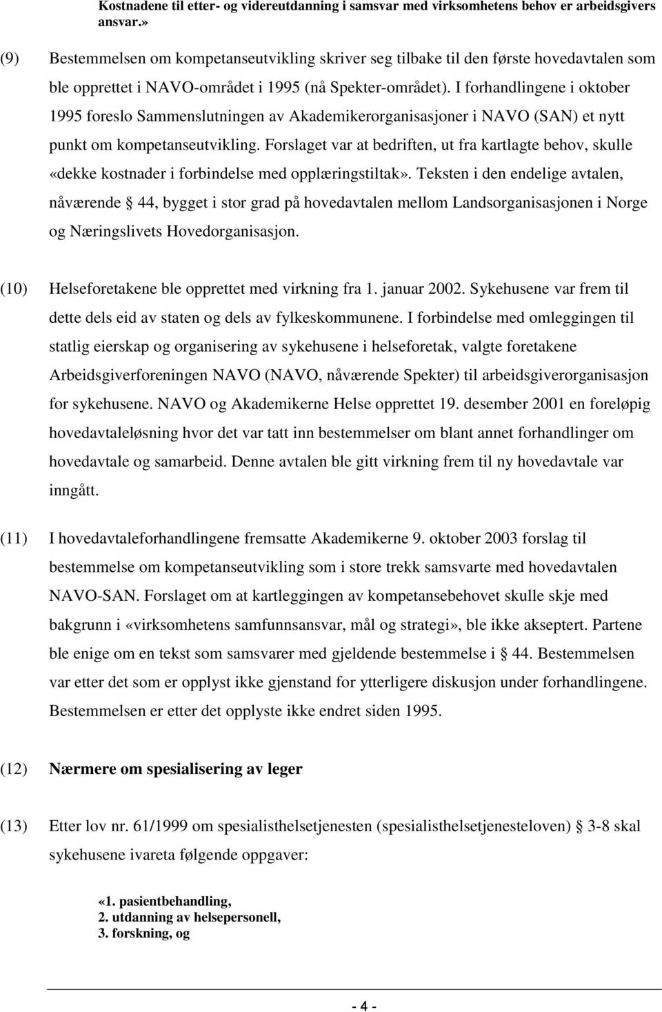 I forhandlingene i oktober 1995 foreslo Sammenslutningen av Akademikerorganisasjoner i NAVO (SAN) et nytt punkt om kompetanseutvikling.