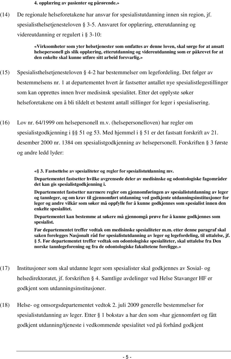 opplæring, etterutdanning og videreutdanning som er påkrevet for at den enkelte skal kunne utføre sitt arbeid forsvarlig.» (15) Spesialisthelsetjenesteloven 4-2 har bestemmelser om legefordeling.