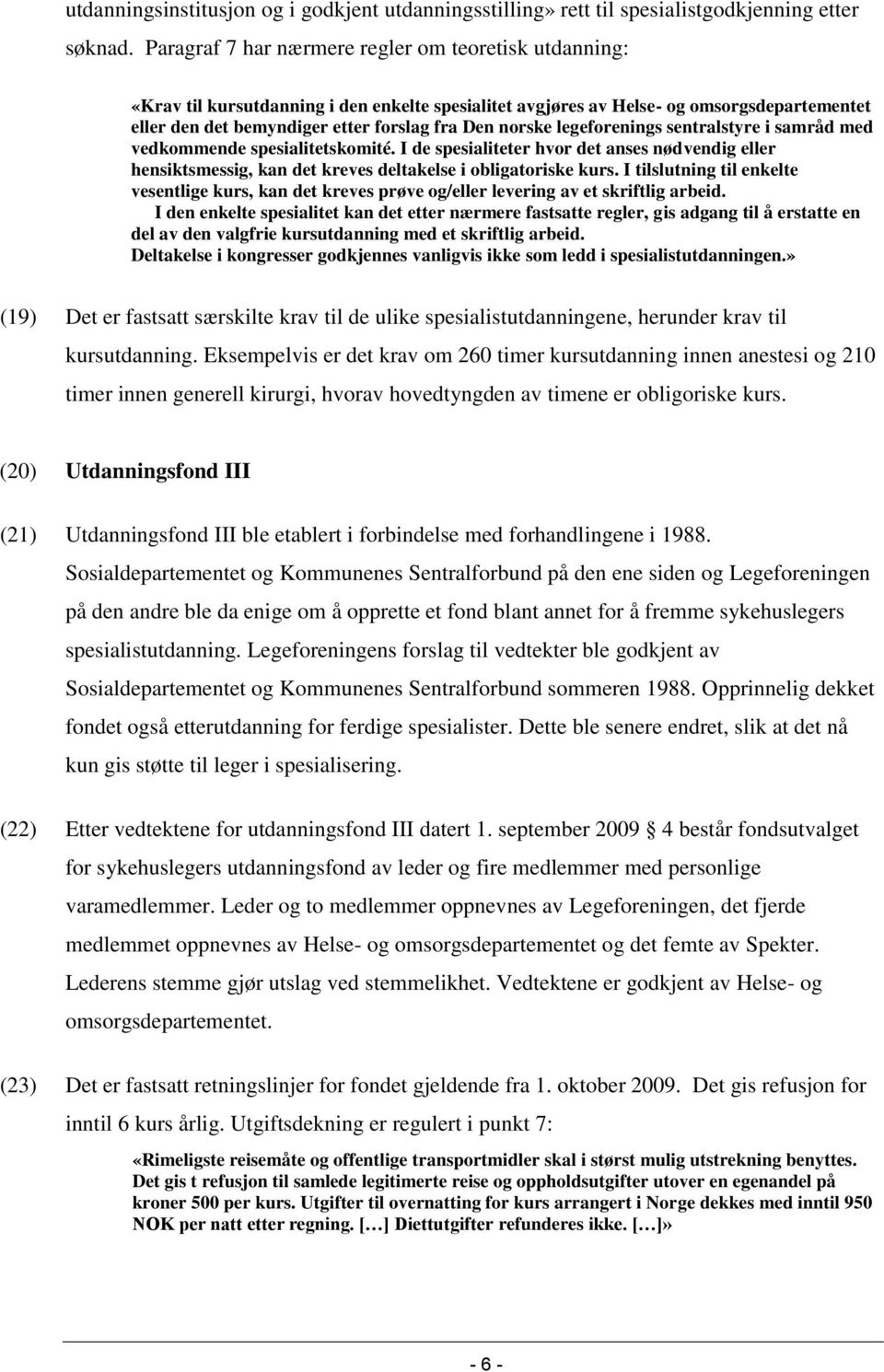 norske legeforenings sentralstyre i samråd med vedkommende spesialitetskomité. I de spesialiteter hvor det anses nødvendig eller hensiktsmessig, kan det kreves deltakelse i obligatoriske kurs.