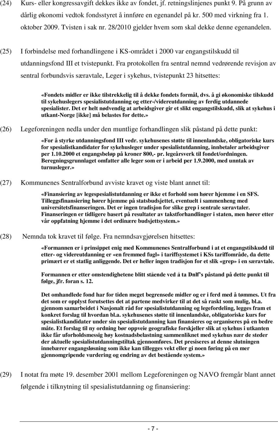 Fra protokollen fra sentral nemnd vedrørende revisjon av sentral forbundsvis særavtale, Leger i sykehus, tvistepunkt 23 hitsettes: «Fondets midler er ikke tilstrekkelig til å dekke fondets formål,