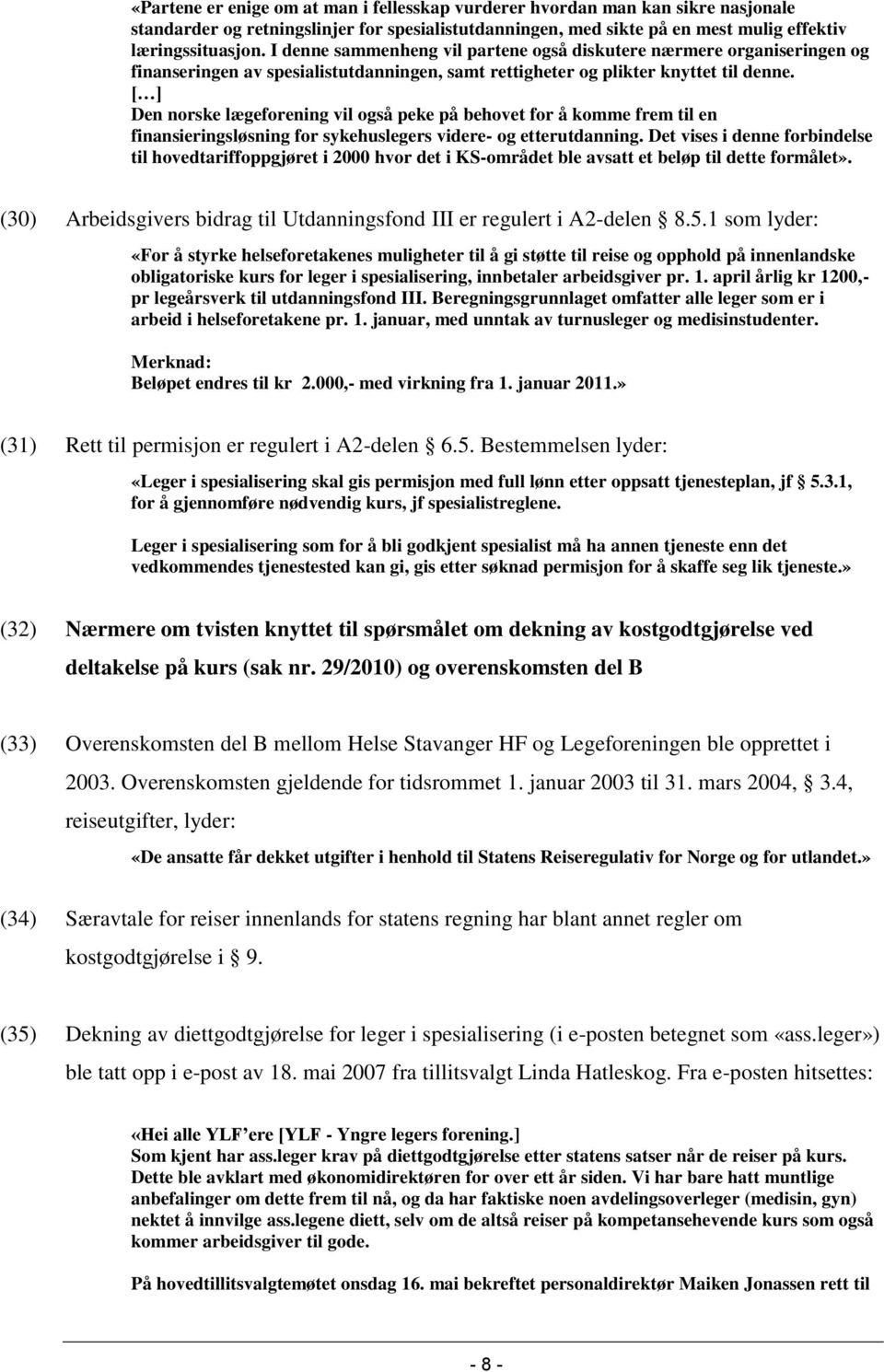 [ ] Den norske lægeforening vil også peke på behovet for å komme frem til en finansieringsløsning for sykehuslegers videre- og etterutdanning.