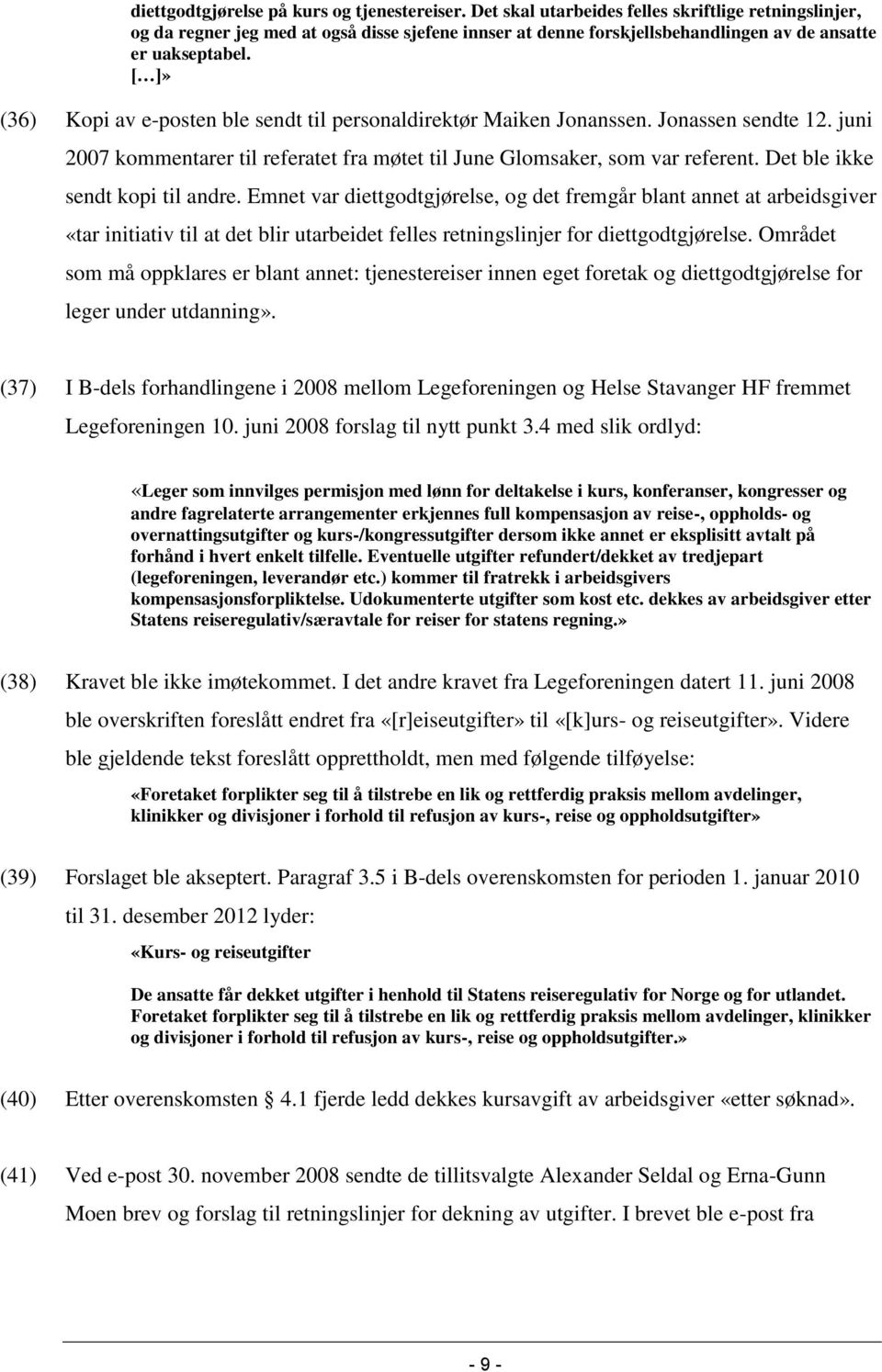 [ ]» (36) Kopi av e-posten ble sendt til personaldirektør Maiken Jonanssen. Jonassen sendte 12. juni 2007 kommentarer til referatet fra møtet til June Glomsaker, som var referent.