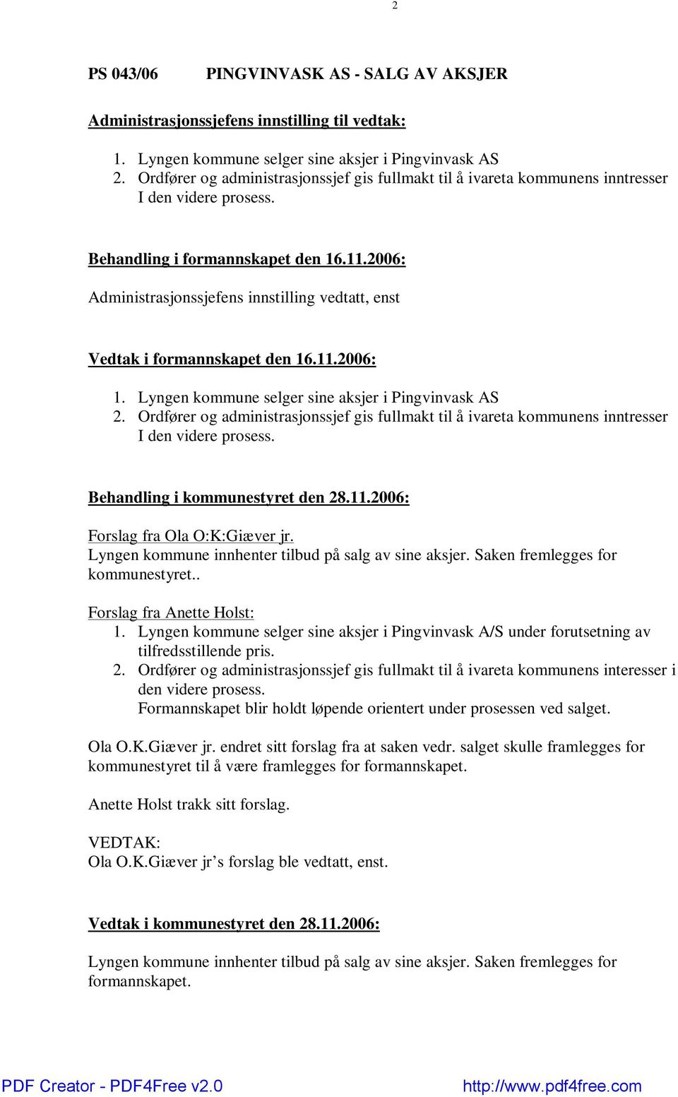 2006: Administrasjonssjefens innstilling vedtatt, enst Vedtak i formannskapet den 16.11.2006: 1. Lyngen kommune selger sine aksjer i Pingvinvask AS 2.