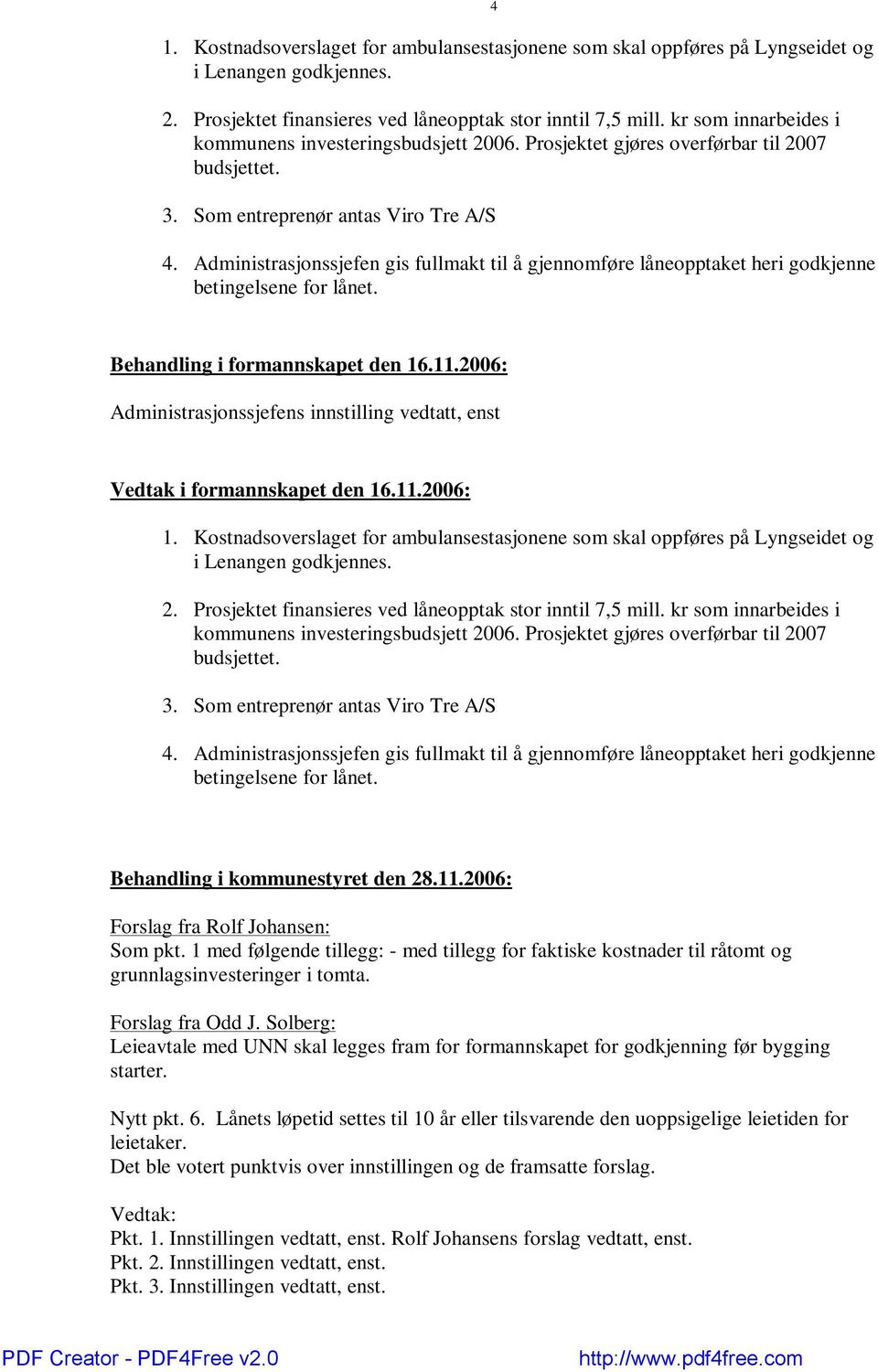 Administrasjonssjefen gis fullmakt til å gjennomføre låneopptaket heri godkjenne betingelsene for lånet. Behandling i formannskapet den 16.11.