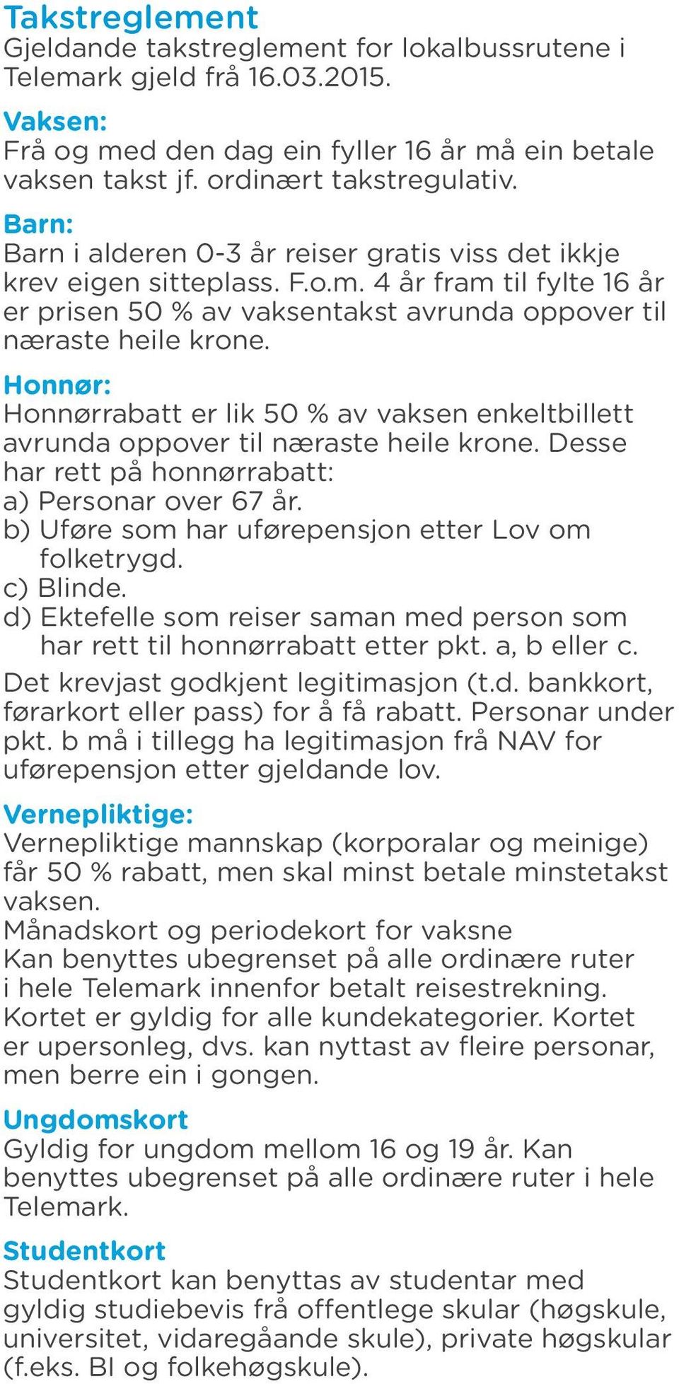 Honnør: Honnørrabatt er lik 50 % av vaksen enkeltbillett avrunda oppover til næraste heile krone. Desse har rett på honnørrabatt: a) Personar over 67 år.