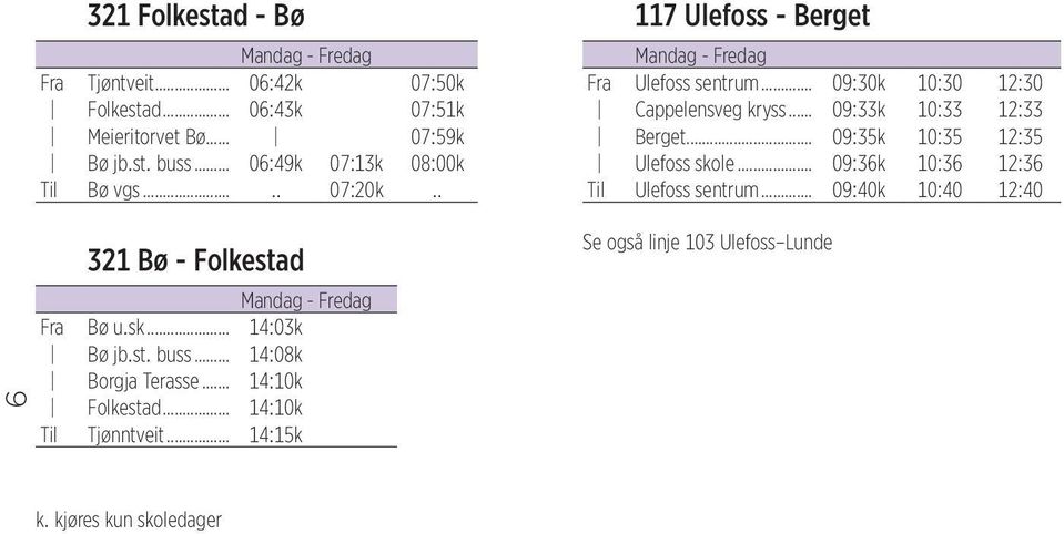 .. 09:33k 10:33 12:33 Berget... 09:35k 10:35 12:35 Ulefoss skole... 09:36k 10:36 12:36 Til Ulefoss sentrum.