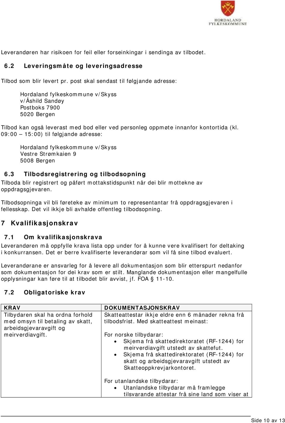 09:00 15:00) til følgjande adresse: Hordaland fylkeskommune v/skyss Vestre Strømkaien 9 5008 Bergen 6.